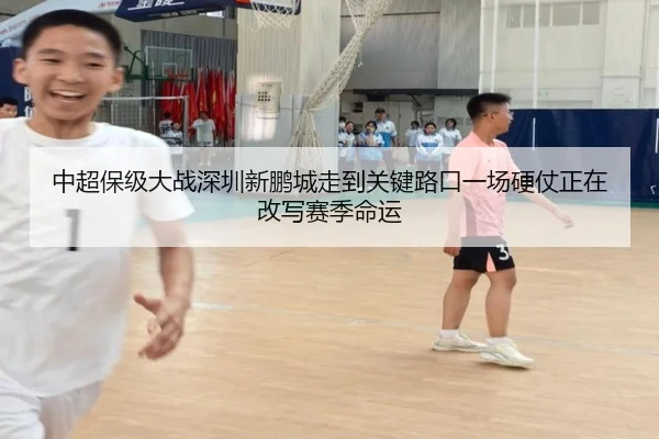 中超保级大战深圳新鹏城走到关键路口一场硬仗正在改写赛季命运